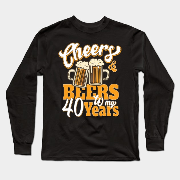 Cheers and Beers to my 40 Years 40th Funny 40 Birthday Long Sleeve T-Shirt by DigitalCreativeArt